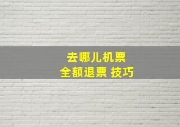 去哪儿机票 全额退票 技巧